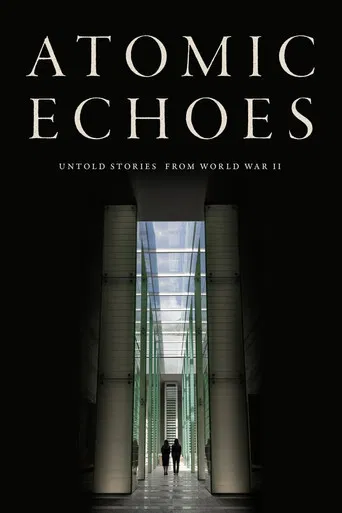 Atomic Echoes: Untold Stories from WWII poster