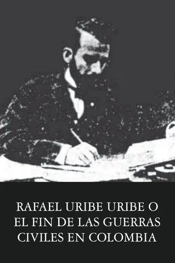 Rafael Uribe Uribe o el fin de las guerras civiles en Colombia poster