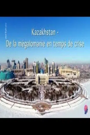 Kazakhstan - Zwischen Größenwahn und Krise poster