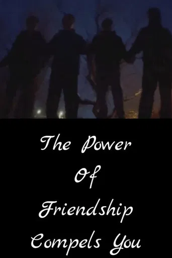 The Power of Friendship Compels You poster
