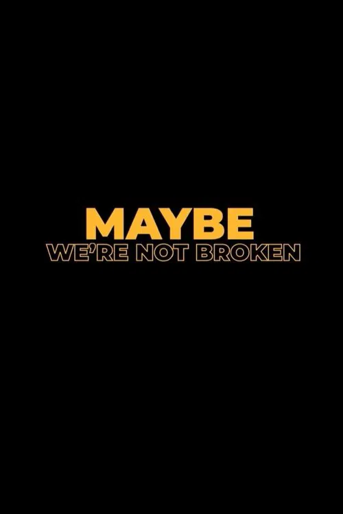 Maybe We're Not Broken poster
