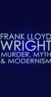Frank Lloyd Wright: Murder, Myth and Modernism poster