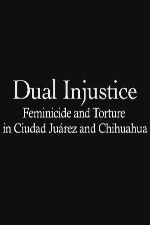 Dual Injustice: Feminicide and Torture in Ciudad Juárez and Chihuahua poster