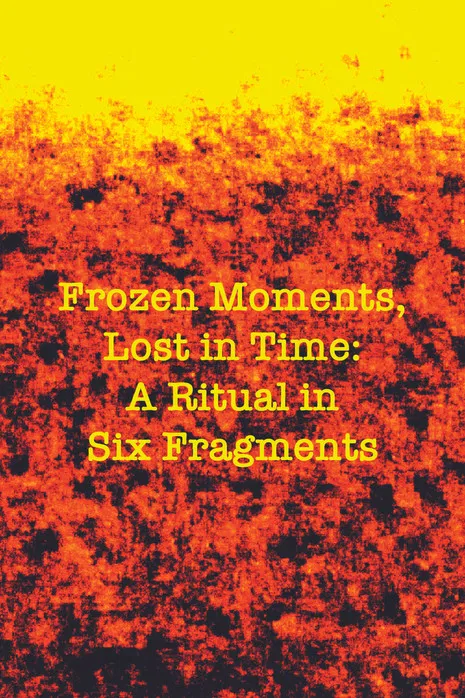 Frozen Moments, Lost in Time: A Ritual in Six Fragments poster