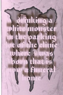 Drinking a Monster in the parking lot of the clinic where I was born that is now a funeral home poster background