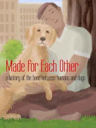 Made for Each Other: A History of the Bond Between Humans and Dogs poster background