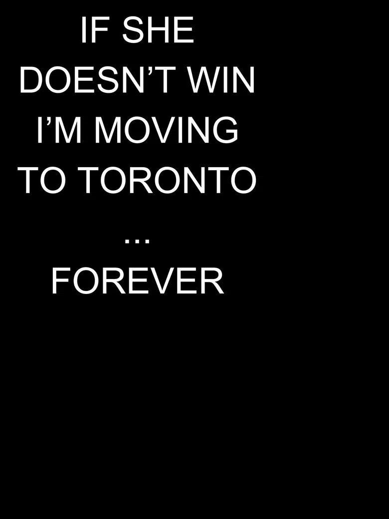 if she doesn't win, I'm moving to toronto...forever poster background